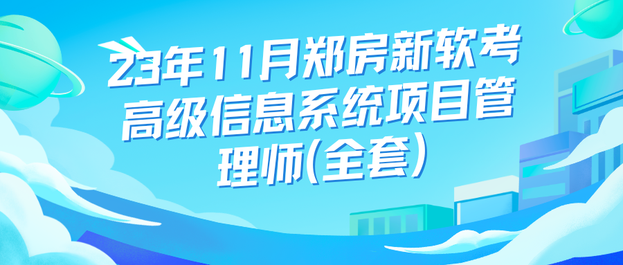 2023年11月郑房新软考高级信息系统项目管理师(全套)