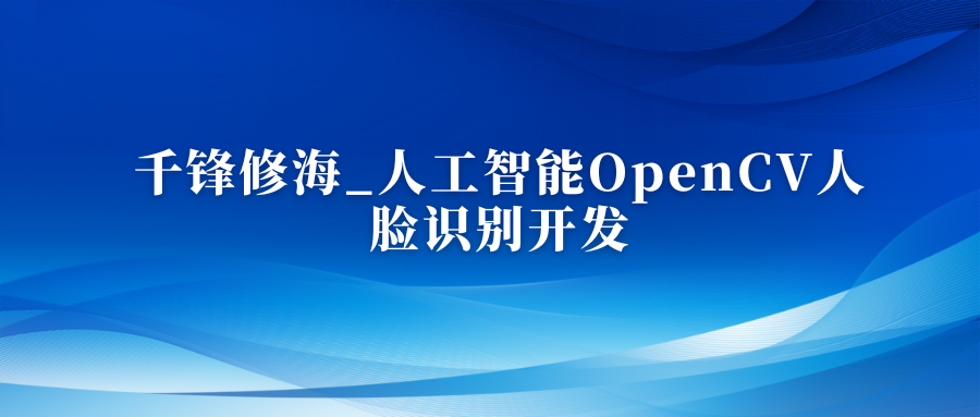 千锋修海_人工智能OpenCV人脸识别开发