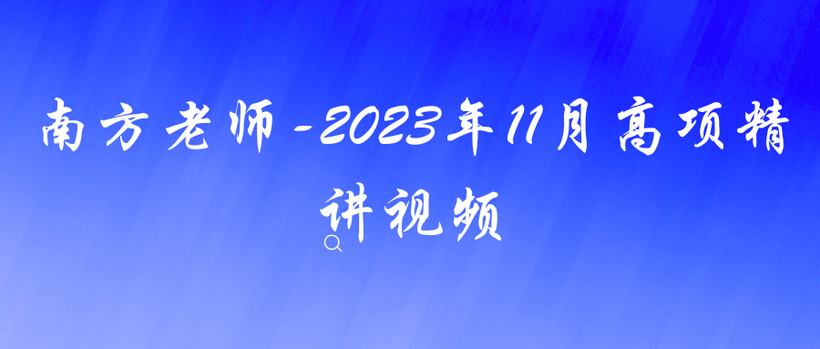 南方老师-2023年11月高项精讲视频