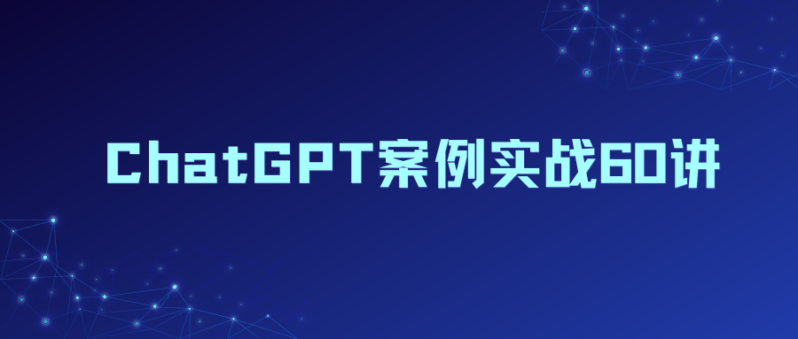 ChatGPT 案例实战 60讲