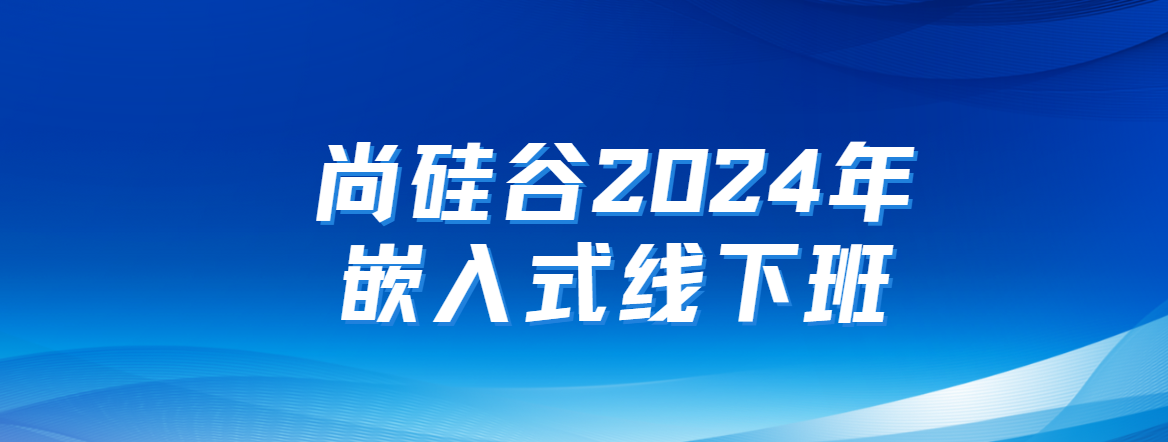 尚硅谷2024年嵌入式线下班