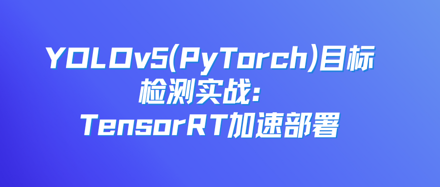 YOLOv5(PyTorch)目标检测实战：TensorRT加速部署