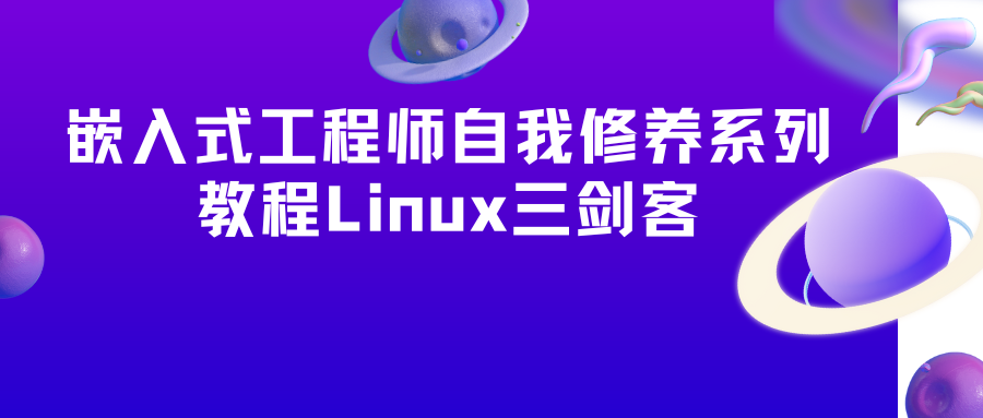 嵌入式工程师自我修养系列教程Linux三剑客