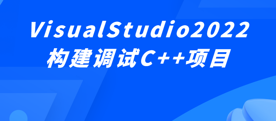 VisualStudio2022构建调试C++项目