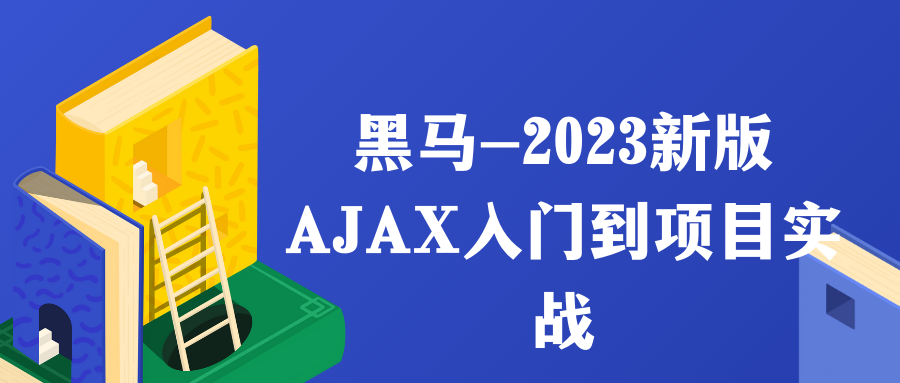 黑马-2023新版AJAX入门到项目实战