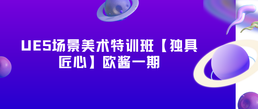 UE5场景美术特训班【独具匠心】欧酱一期