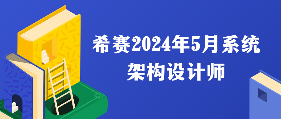 希赛2024年5月系统架构设计师