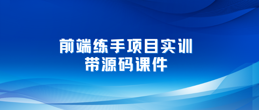 前端练手项目实训 – 带源码课件