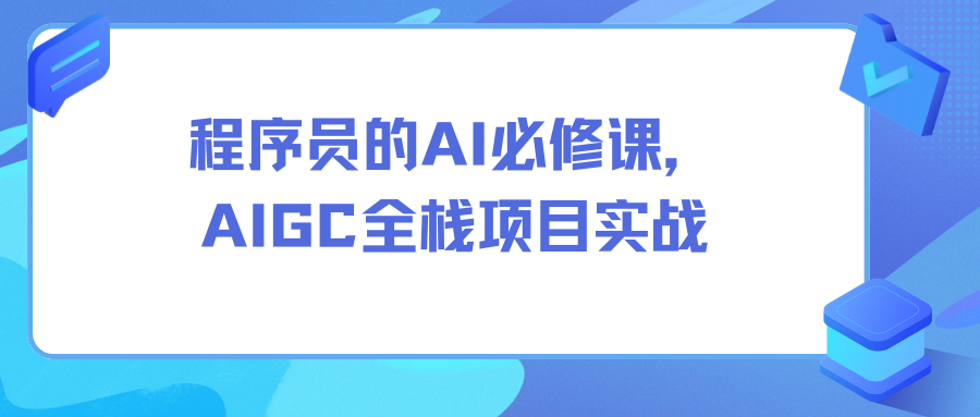 程序员的AI必修课，AIGC全栈项目实战