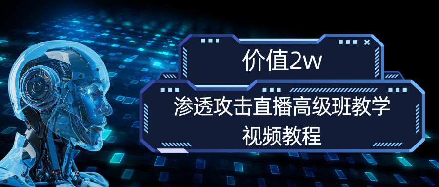 价值2w的渗透攻击直播高级班教学视频教程