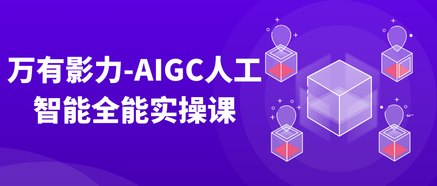 万有影力-AIGC人工智能全能实操课