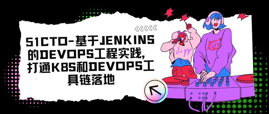 51CTO-基于Jenkins的DevOps工程实践，打通k8s和devops工具链落地