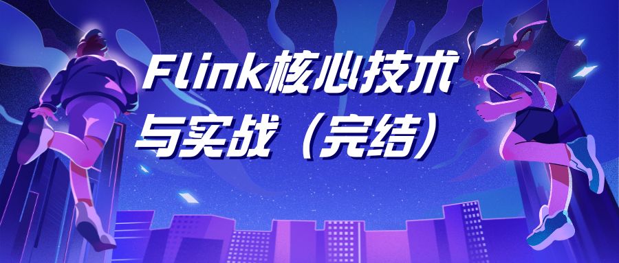 Flink核心技术与实战（完结）