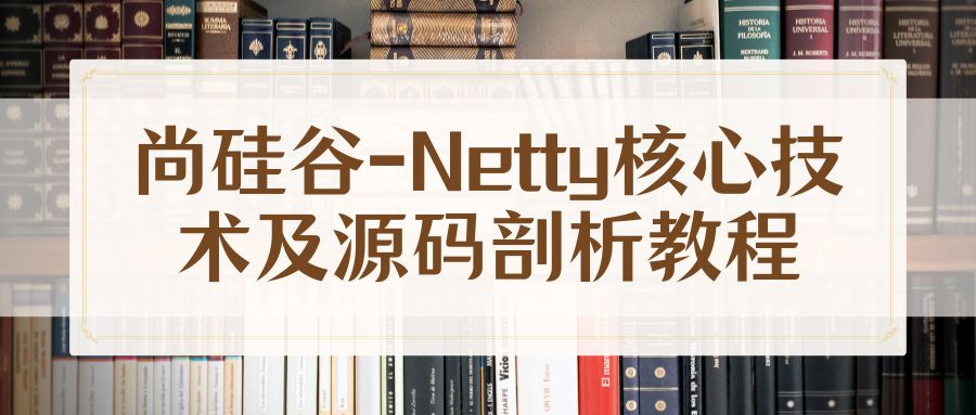 尚硅谷-Netty核心技术及源码剖析教程