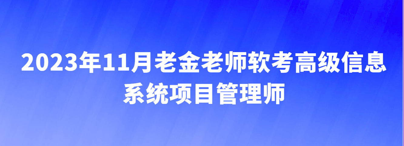 2023年11月老金老师软考高级信息系统项目管理师